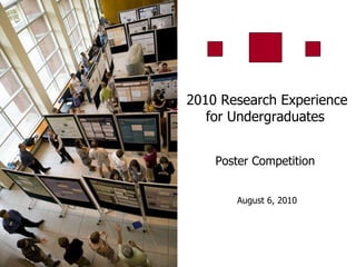 2010 Research Experience for Undergraduates   Poster Competition  August 6, 2010 