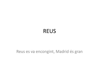 REUS Reus es va encongint, Madrid és gran 