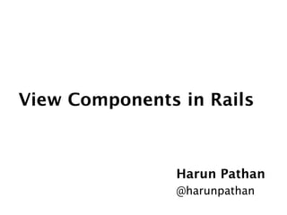 View Components in Rails



                Harun Pathan
                @harunpathan
 