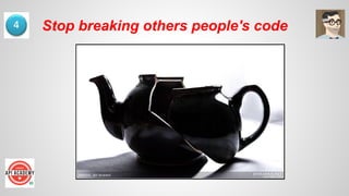 Stop breaking others people's code