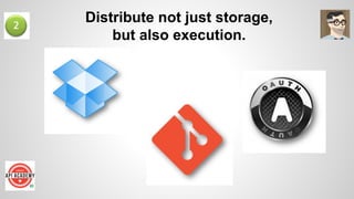 Distribute not just storage,
but also execution.