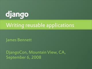 Writing reusable applications

James Bennett


DjangoCon, Mountain View, CA,
September 6, 2008
 