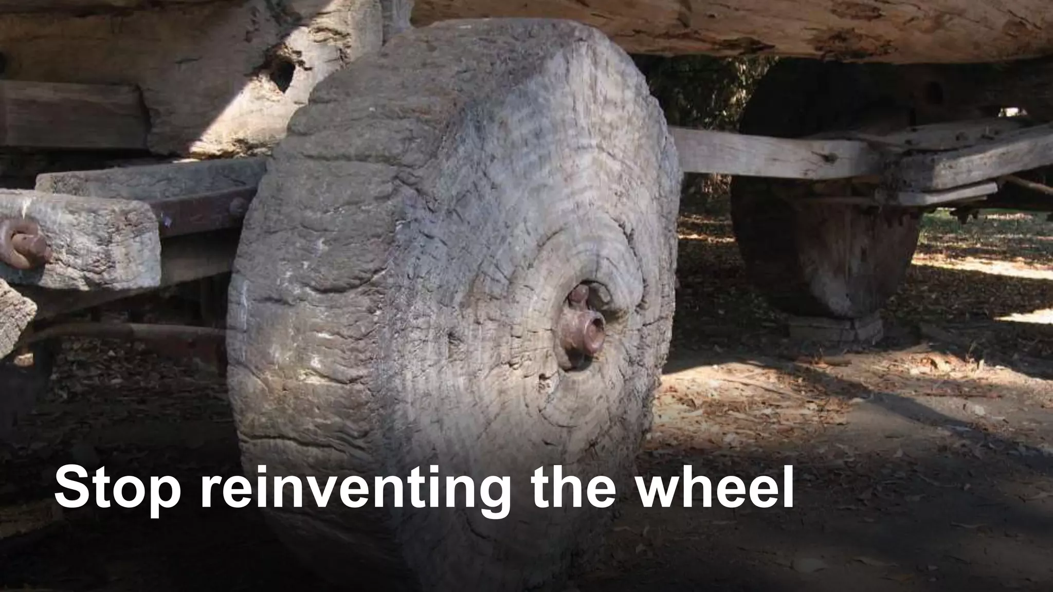 Stop reinventing the wheel
 