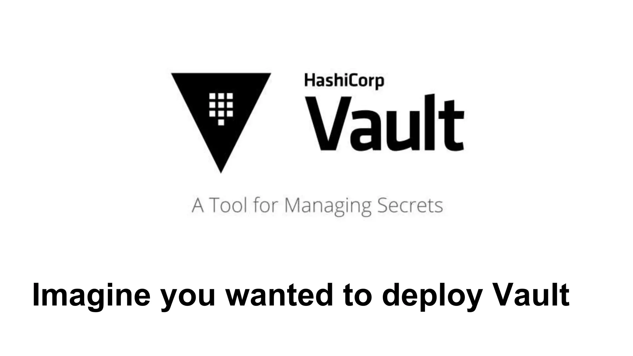 Imagine you wanted to deploy Vault
 
