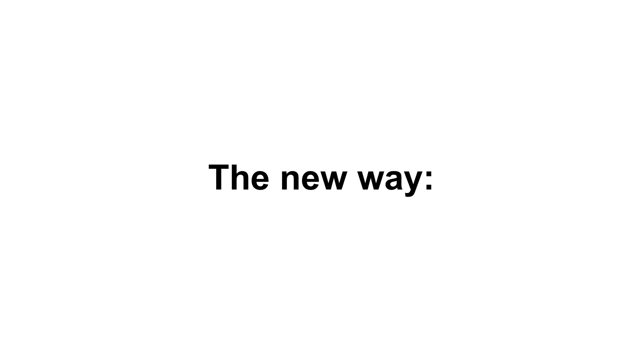The new way:
 
