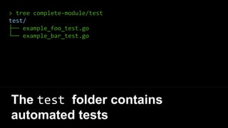 > tree complete-module/test
test/
├── example_foo_test.go
└── example_bar_test.go
The test folder contains
automated tests
 