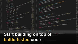 Start building on top of
battle-tested code
 