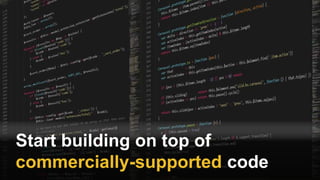 Start building on top of
commercially-supported code
 