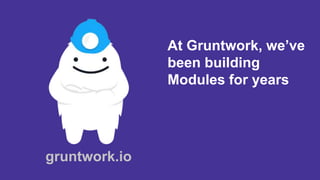 At Gruntwork, we’ve
been building
Modules for years
gruntwork.io
 