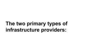 The two primary types of
infrastructure providers:
 
