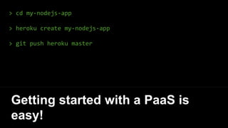 > cd my-nodejs-app
> heroku create my-nodejs-app
> git push heroku master
Getting started with a PaaS is
easy!
 