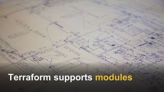 Terraform supports modules
 