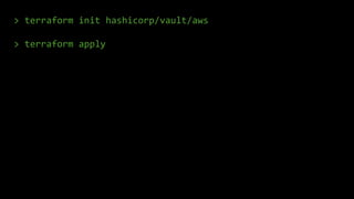 > terraform init hashicorp/vault/aws
> terraform apply
 