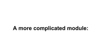 A more complicated module:
 