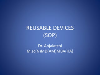 REUSABLE DEVICES
(SOP)
Dr. Anjalatchi
M.sc(N)MD(AM)MBA(HA)
 