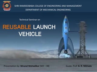Technical Seminar on
REUSABLE LAUNCH
VEHICLE
Presentation by: Mrunal Mohadikar
 