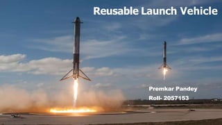 Reusable Launch Vehicle
Premkar Pandey
Roll- 2057153
 
