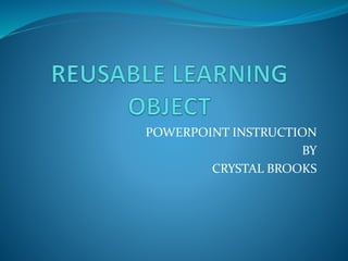 POWERPOINT INSTRUCTION 
BY 
CRYSTAL BROOKS 
 