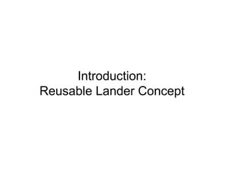 Introduction:
Reusable Lander Concept
 