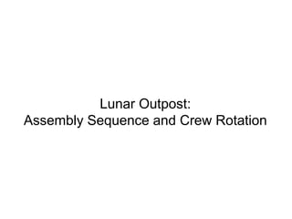 Lunar Outpost:
Assembly Sequence and Crew Rotation
 
