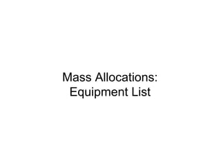 Mass Allocations:
Equipment List
 