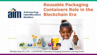 Reusable Packaging
Containers Role in the
Blockchain Era
Monday, Sept 23 | 1:30 – 2:50 PM PDT | Reusable Packaging Container Learning Center
 