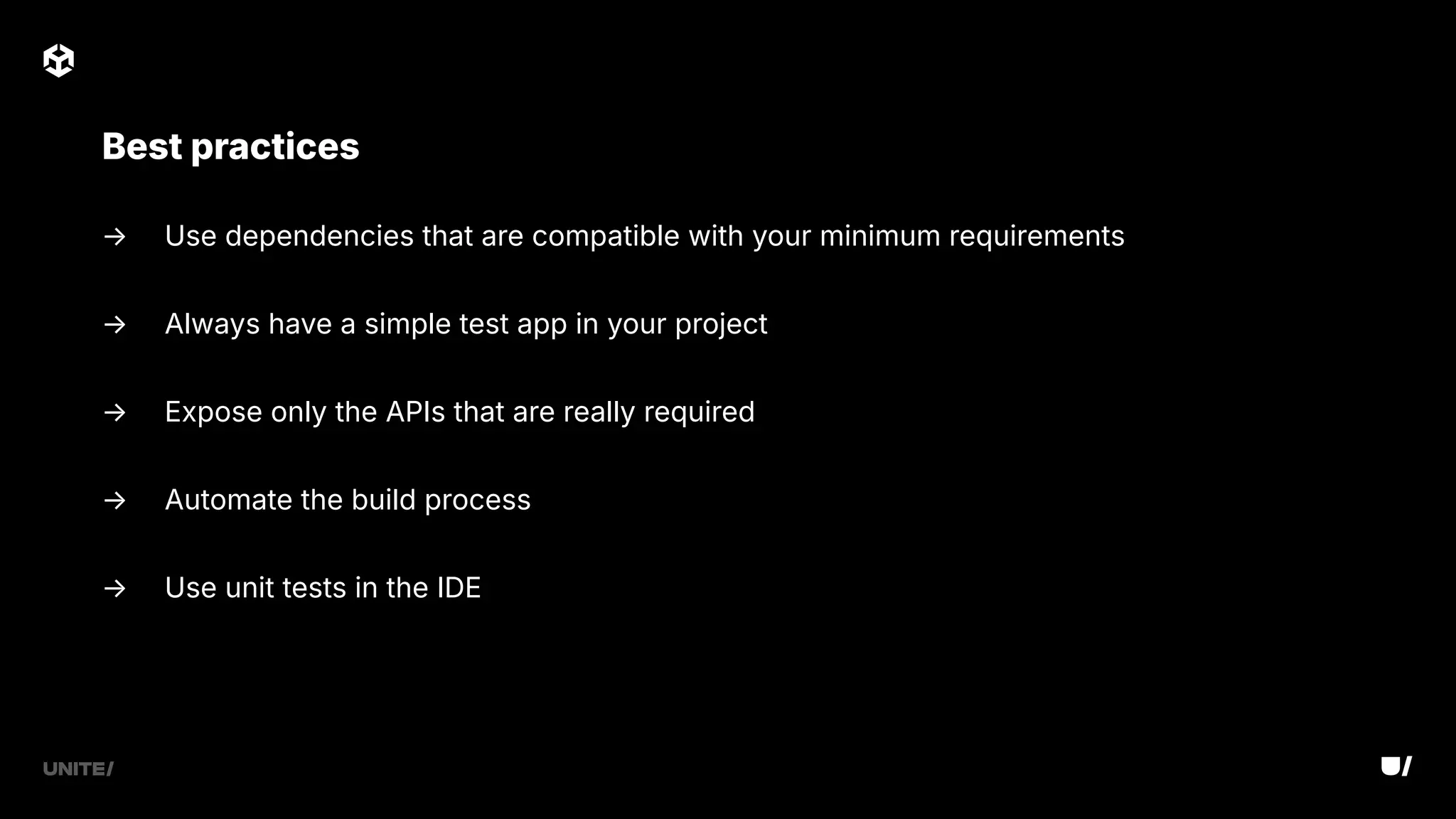 → Use dependencies that are compatible with your minimum requirements
→ Always have a simple test app in your project
→ Expose only the APIs that are really required
→ Automate the build process
→ Use unit tests in the IDE
Best practices
 