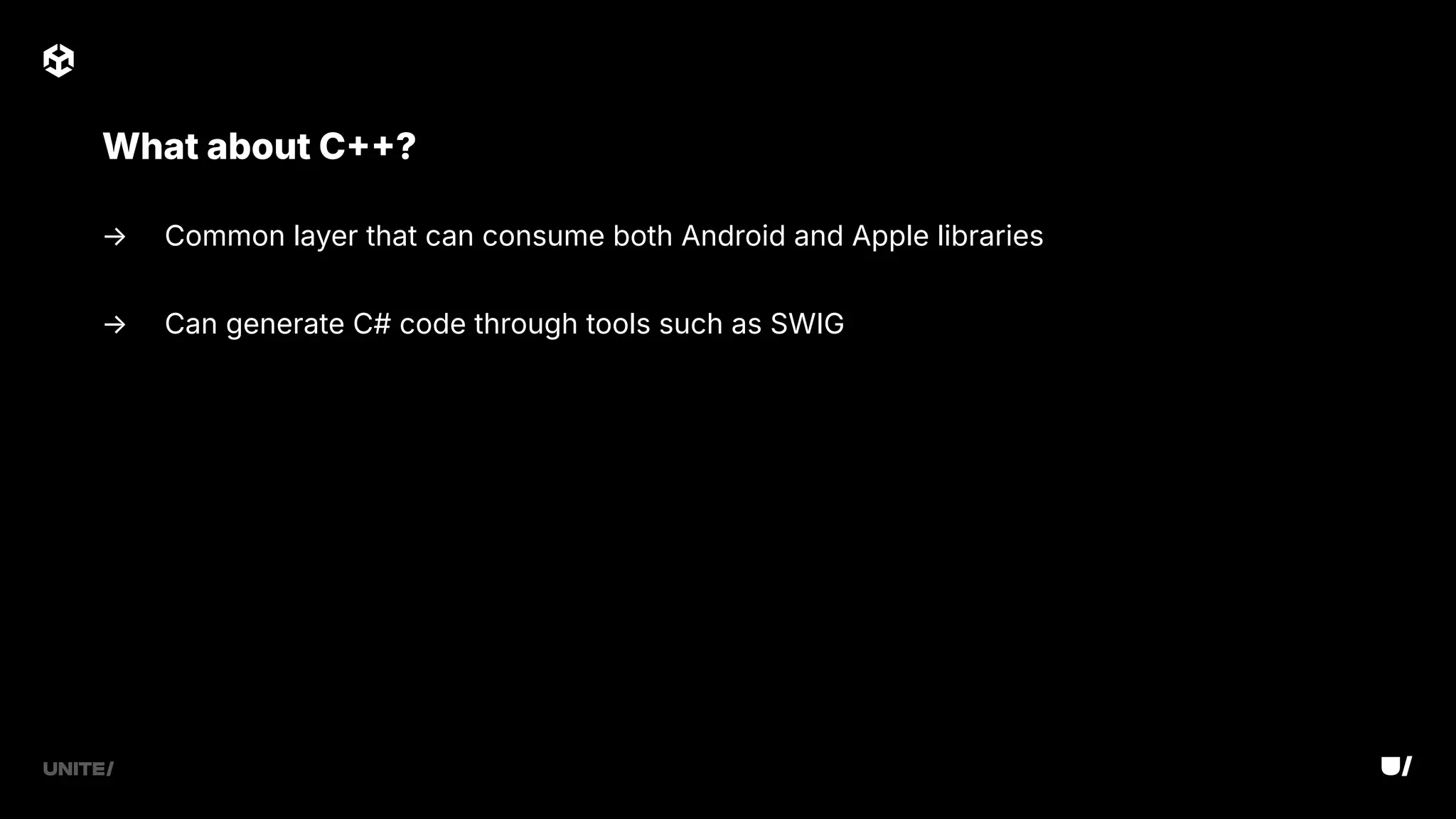 → Common layer that can consume both Android and Apple libraries
→ Can generate C# code through tools such as SWIG
What about C?
 