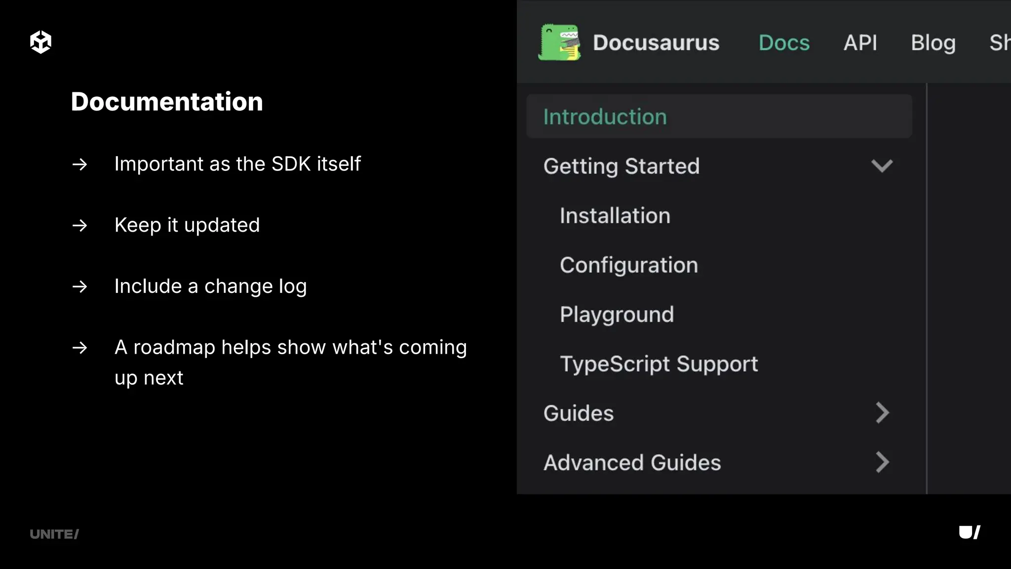 → Important as the SDK itself
→ Keep it updated
→ Include a change log
→ A roadmap helps show what's coming
up next
Documentation
 