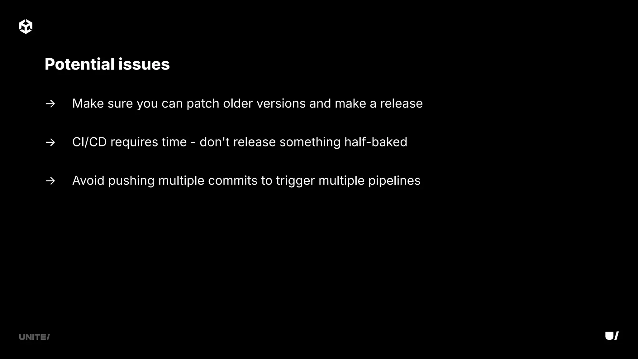 → Make sure you can patch older versions and make a release
→ CI/CD requires time - don't release something half-baked
→ Avoid pushing multiple commits to trigger multiple pipelines
Potential issues
 