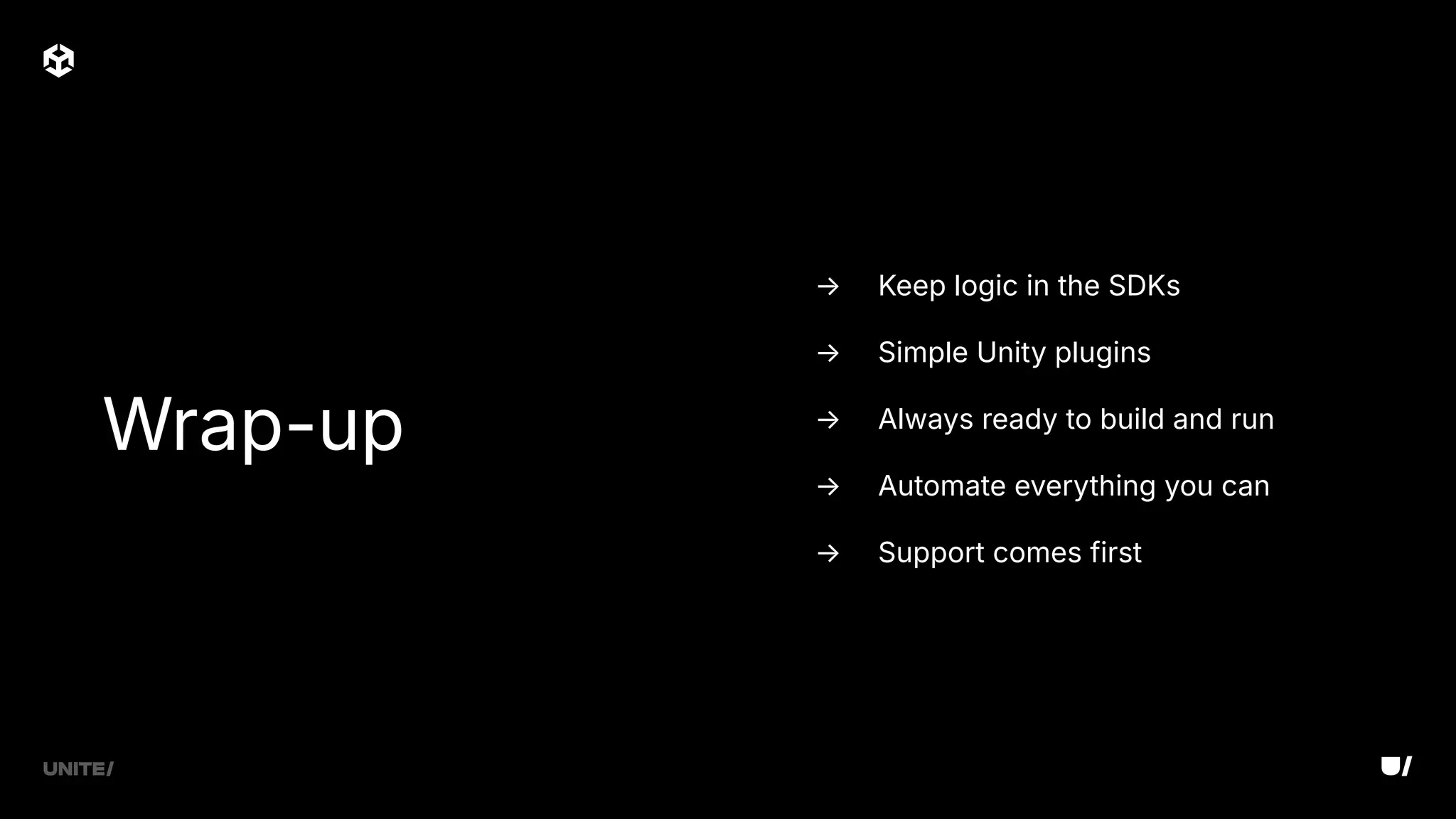 → Keep logic in the SDKs
→ Simple Unity plugins
→ Always ready to build and run
→ Automate everything you can
→ Support comes first
Wrap-up
 