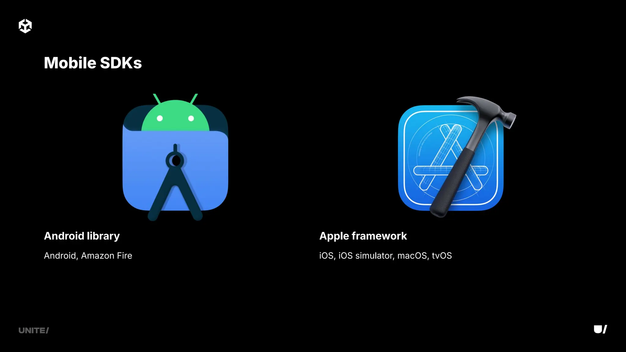 Android library Apple framework
iOS, iOS simulator, macOS, tvOS
Mobile SDKs
Android, Amazon Fire
 