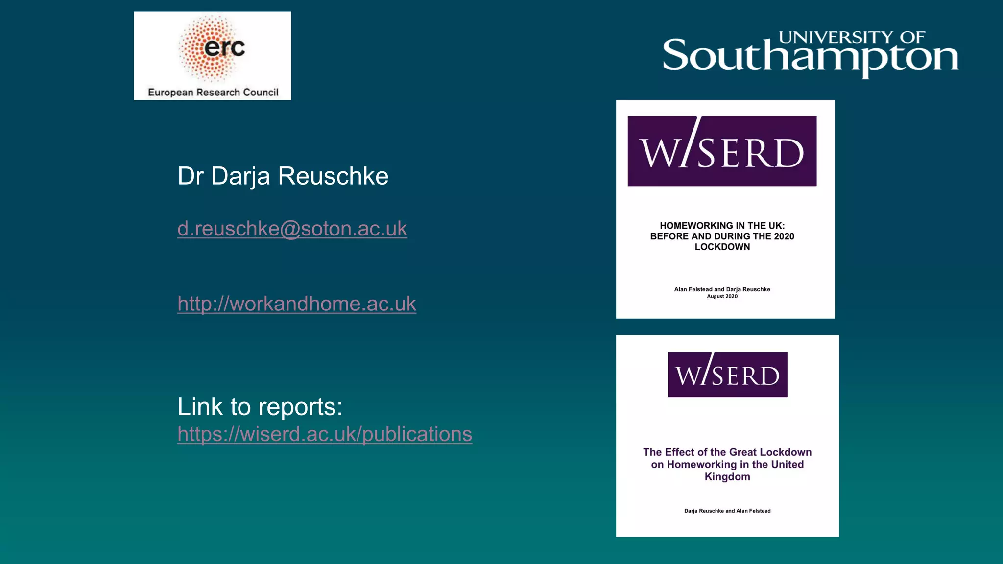 Dr Darja Reuschke
d.reuschke@soton.ac.uk
http://workandhome.ac.uk
Link to reports:
https://wiserd.ac.uk/publications
 