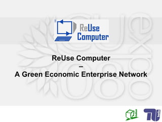 ReUse Computer  –  A Green Economic Enterprise Network 