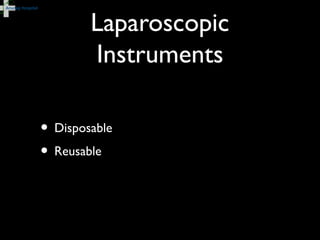 Laparoscopic
Instruments
• Disposable
• Reusable
 