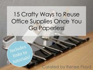 15 Crafty Ways to Reuse
Office Supplies Once You
Go Paperless

Curated by Renee Floyd

 