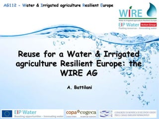 AG112 - Water & Irrigated agriculture Resilient Europe
Reuse for a Water & Irrigated
agriculture Resilient Europe: the
WIRE AG
A. Battilani
 