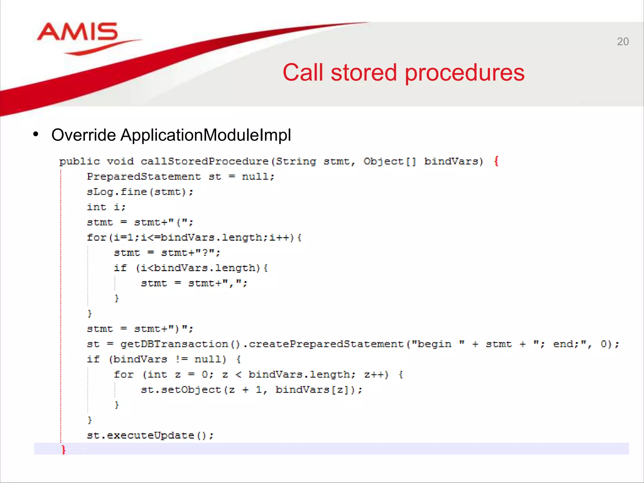 20
Call stored procedures
• Override ApplicationModuleImpl
 