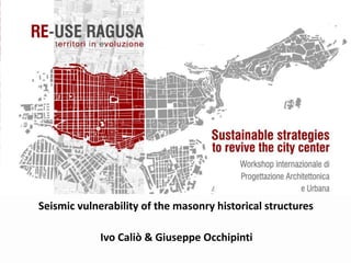 Seismic vulnerability of the masonry historical structures
Ivo Caliò & Giuseppe Occhipinti
 