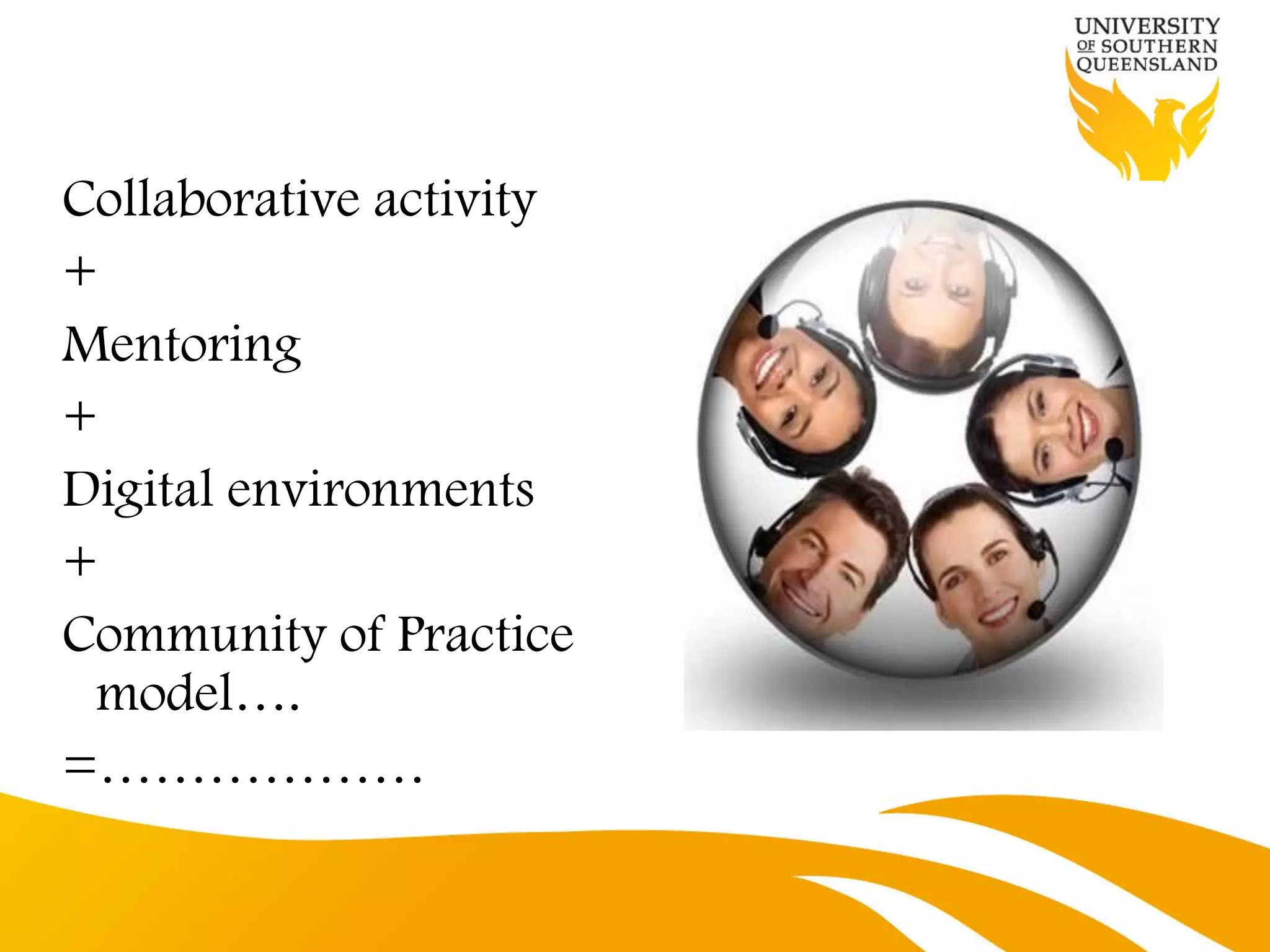 Collaborative activity
+
Mentoring
+
Digital environments
+
Community of Practice
 model….
=………………
 