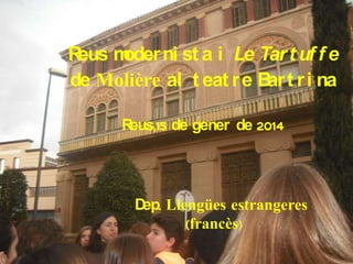 R
eus m
oder ni st a i Le Tar t uf f e
de Molière al t eat r e B t r i na
ar
R
eus,15 de gener de 2014

D Llengües estrangeres
ep.
(francès)

 