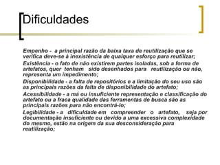 Características básicas do reuso O reuso de software tem três características chaves : Prática sistemática de desenvolvimento de software; 