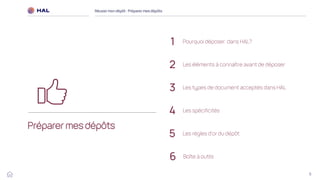 8
Préparer mes dépôts
Réussirmon dépôt : Préparermes dépôts
1 Pourquoi déposer dans HAL?
2 Les éléments à connaître avant de déposer
3 Les types de document acceptés dans HAL
Les spécificités
4
Les règles d’or du dépôt
5
Boîte à outils
6
 