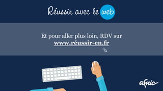 Et pour aller plus loin, RDV sur
www.réussir-en.fr
 