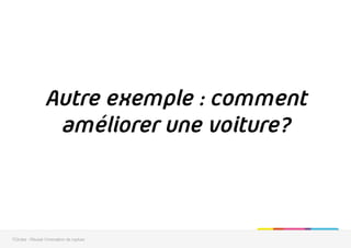 7Circles - Réussir l'innovation de rupture
Autre exemple : comment
améliorer une voiture?
 