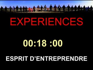 EXPERIENCES Speakers, artistes…   ESPRIT D’ENTREPRENDRE 00:18 :00 