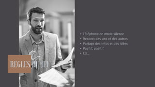 • Téléphone en mode silence
• Respect des uns et des autres
• Partage des infos et des idées
• Positif, positif!
• Etc...
 