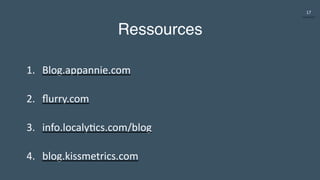 17
Ressources
1. Blog.appannie.com    
2. ﬂurry.com  
3. info.localyGcs.com/blog 
4. blog.kissmetrics.com    
 