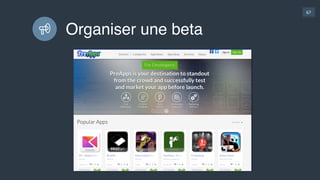67
La beta
•Cibler  des  inﬂuenceurs  et  les  inviter  à  tester  le  produit  en  
avant-­‐première  
• Feedbacks  de  pros  
• Pre-­‐buzz
 