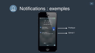 97
Notiﬁcations : exemples
Court  +  bon  Gming  +  
personnalisé   Ton  «  sympa  »  et  personnalisé  +  
uGlisaGon  data  spéciﬁques  
Géo-­‐markeGng  
 